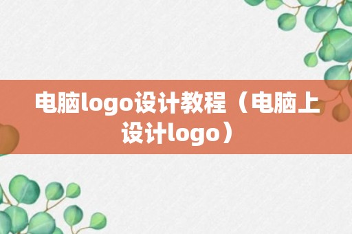 电脑logo设计教程（电脑上设计logo）