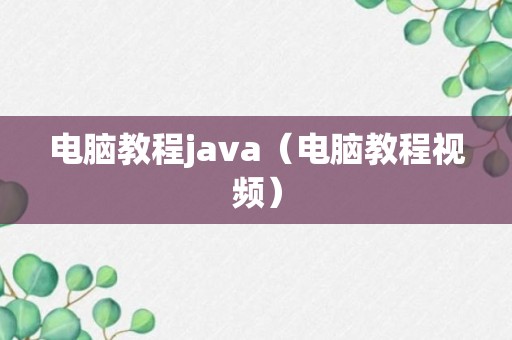 电脑教程java（电脑教程视频）