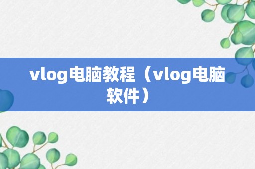 vlog电脑教程（vlog电脑软件）