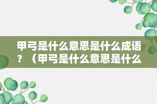 甲弓是什么意思是什么成语？（甲弓是什么意思是什么成语解释）