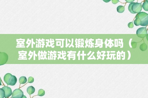 室外游戏可以锻炼身体吗（室外做游戏有什么好玩的）