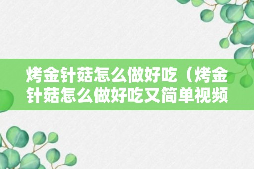 烤金针菇怎么做好吃（烤金针菇怎么做好吃又简单视频）