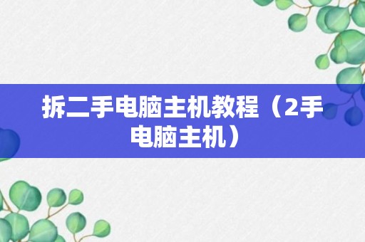 拆二手电脑主机教程（2手电脑主机）