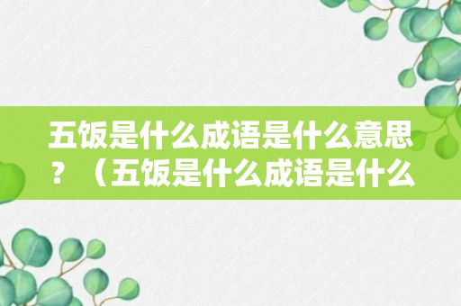 五饭是什么成语是什么意思？（五饭是什么成语是什么意思啊）