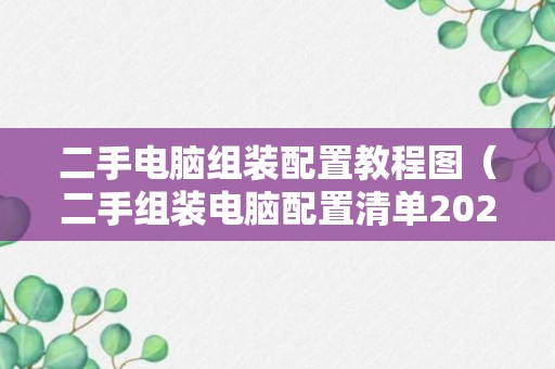 二手电脑组装配置教程图（二手组装电脑配置清单2021及价格表）