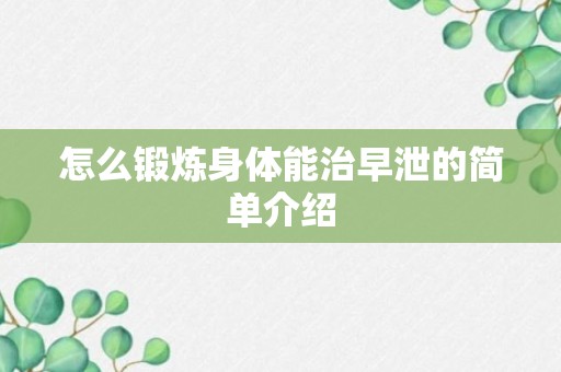 怎么锻炼身体能治早泄的简单介绍