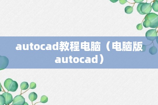 autocad教程电脑（电脑版autocad）