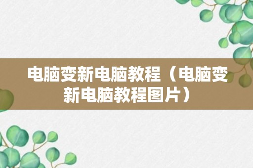 电脑变新电脑教程（电脑变新电脑教程图片）