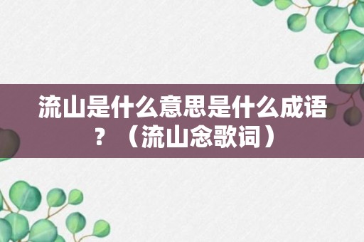 流山是什么意思是什么成语？（流山念歌词）