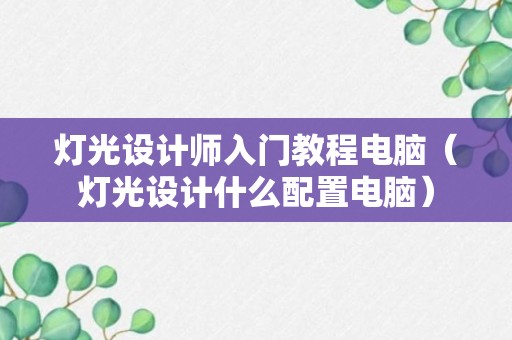 灯光设计师入门教程电脑（灯光设计什么配置电脑）