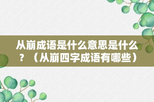 从崩成语是什么意思是什么？（从崩四字成语有哪些）