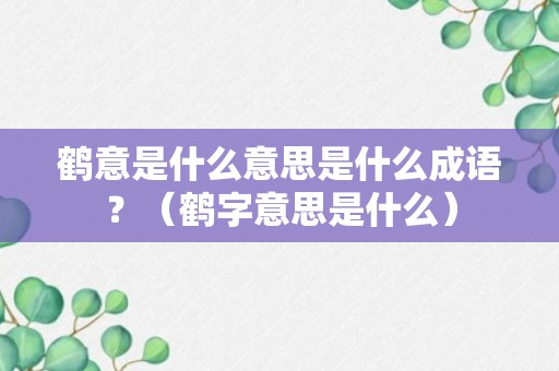 鹤意是什么意思是什么成语？（鹤字意思是什么）