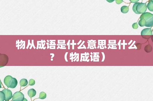 物从成语是什么意思是什么？（物成语）