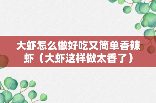 大虾怎么做好吃又简单香辣虾（大虾这样做太香了）