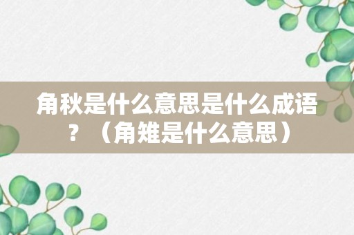 角秋是什么意思是什么成语？（角雉是什么意思）