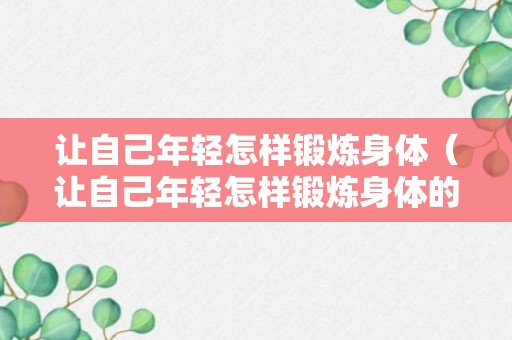 让自己年轻怎样锻炼身体（让自己年轻怎样锻炼身体的方法）