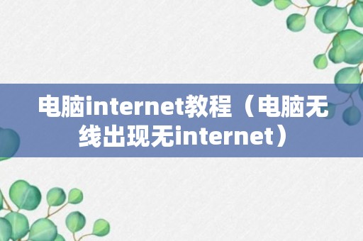 电脑internet教程（电脑无线出现无internet）