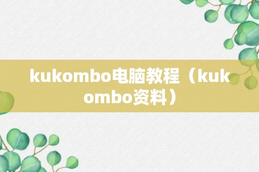 kukombo电脑教程（kukombo资料）