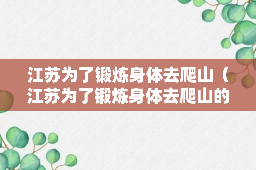 江苏为了锻炼身体去爬山（江苏为了锻炼身体去爬山的人）