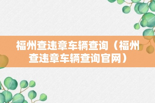 福州查违章车辆查询（福州查违章车辆查询官网）