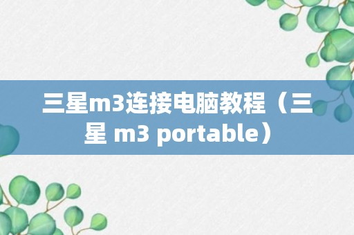 三星m3连接电脑教程（三星 m3 portable）