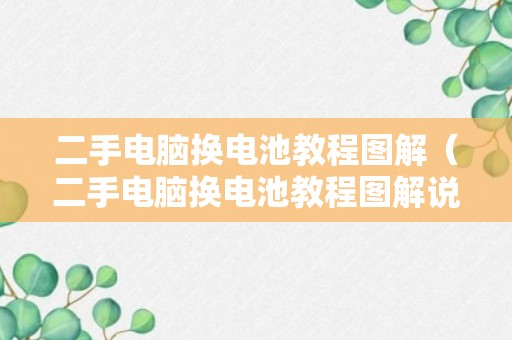 二手电脑换电池教程图解（二手电脑换电池教程图解说明）