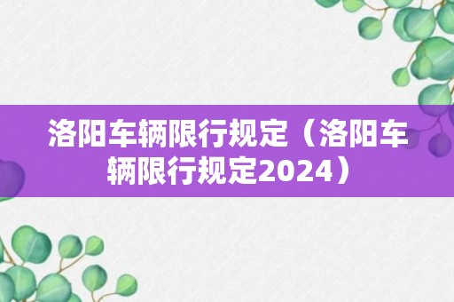 洛阳车辆限行规定（洛阳车辆限行规定2024）