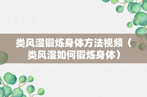 类风湿锻炼身体方法视频（类风湿如何锻炼身体）