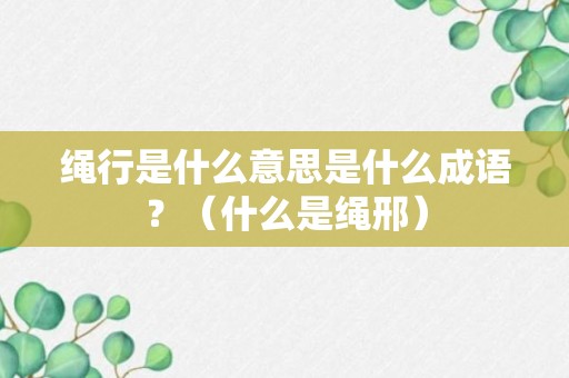 绳行是什么意思是什么成语？（什么是绳邢）