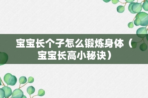 宝宝长个子怎么锻炼身体（宝宝长高小秘诀）