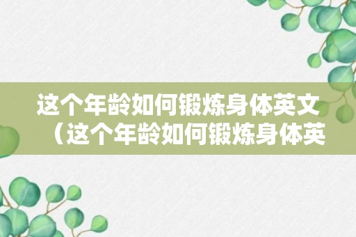 这个年龄如何锻炼身体英文（这个年龄如何锻炼身体英文翻译）