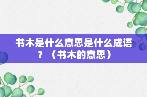 书木是什么意思是什么成语？（书木的意思）