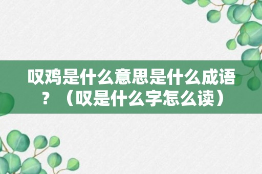 叹鸡是什么意思是什么成语？（叹是什么字怎么读）