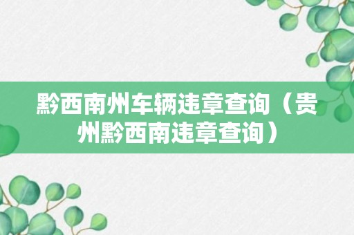 黔西南州车辆违章查询（贵州黔西南违章查询）