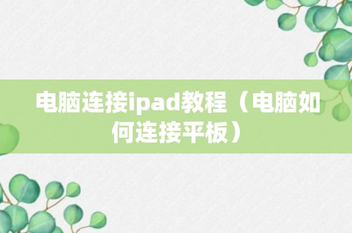 电脑连接ipad教程（电脑如何连接平板）