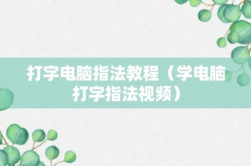 打字电脑指法教程（学电脑打字指法视频）