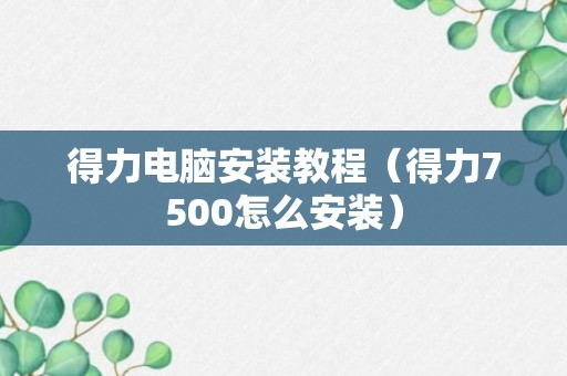 得力电脑安装教程（得力7500怎么安装）