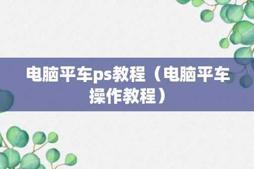 电脑平车ps教程（电脑平车操作教程）