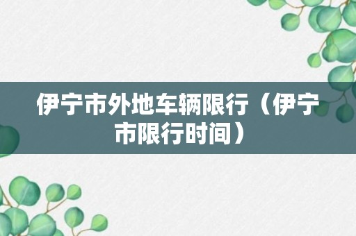 伊宁市外地车辆限行（伊宁市限行时间）