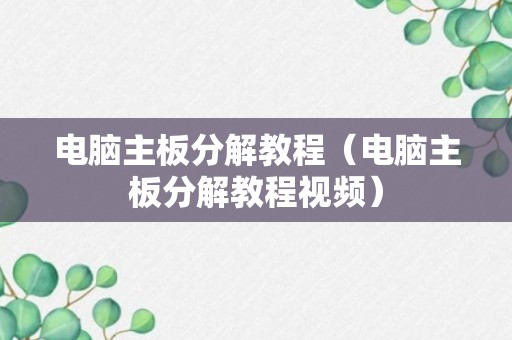 电脑主板分解教程（电脑主板分解教程视频）