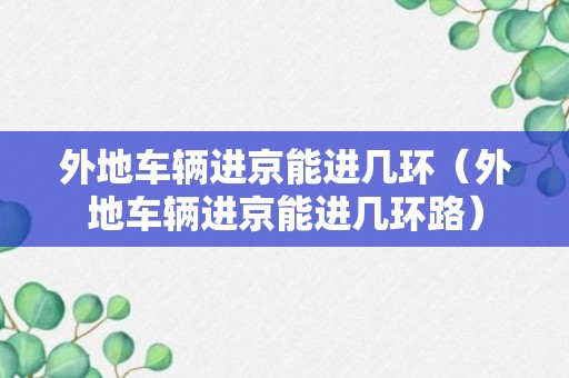 外地车辆进京能进几环（外地车辆进京能进几环路）