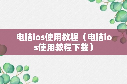 电脑ios使用教程（电脑ios使用教程下载）