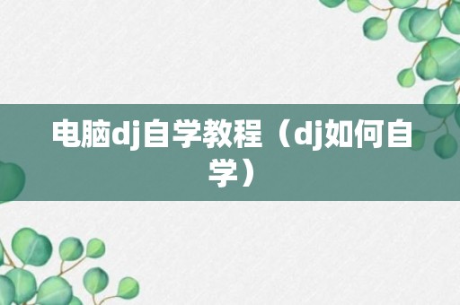 电脑dj自学教程（dj如何自学）