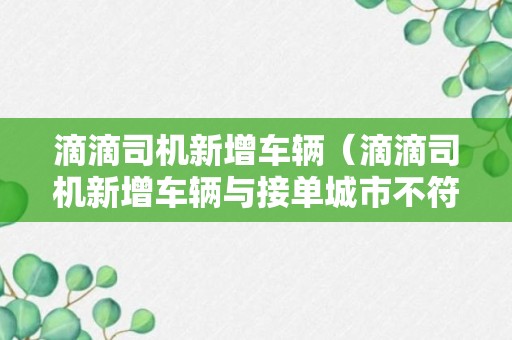 滴滴司机新增车辆（滴滴司机新增车辆与接单城市不符）