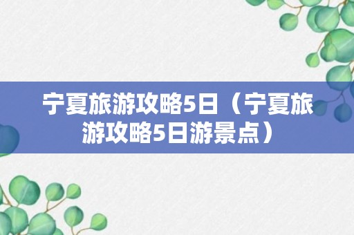 宁夏旅游攻略5日（宁夏旅游攻略5日游景点）