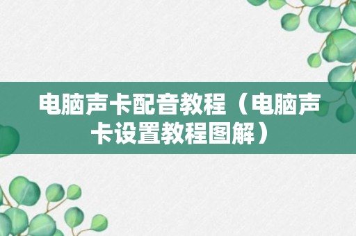 电脑声卡配音教程（电脑声卡设置教程图解）