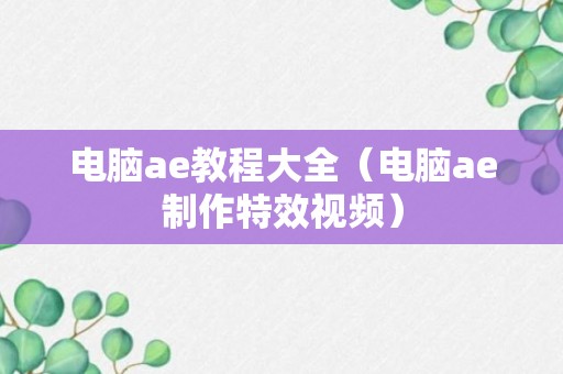 电脑ae教程大全（电脑ae制作特效视频）