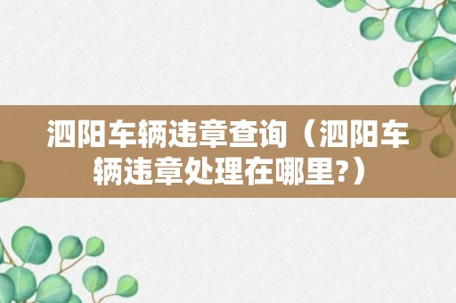 泗阳车辆违章查询（泗阳车辆违章处理在哪里?）