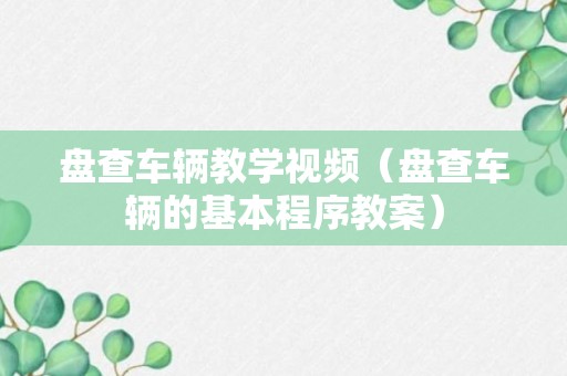 盘查车辆教学视频（盘查车辆的基本程序教案）