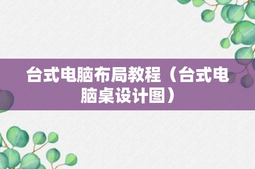 台式电脑布局教程（台式电脑桌设计图）